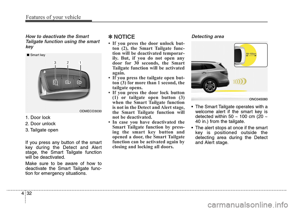 Hyundai Grand Santa Fe 2015 Owners Manual Features of your vehicle
32 4
How to deactivate the Smart
Tailgate function using the smart
key
1. Door lock
2. Door unlock
3. Tailgate open
If you press any button of the smart
key during the Detect Hyundai Grand Santa Fe 2015 Owners Manual Features of your vehicle
32 4
How to deactivate the Smart
Tailgate function using the smart
key
1. Door lock
2. Door unlock
3. Tailgate open
If you press any button of the smart
key during the Detect