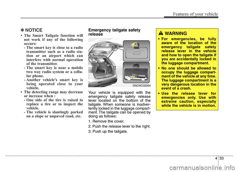 Hyundai Grand Santa Fe 2015 Owners Manual 433
Features of your vehicle
✽NOTICE
• The Smart Tailgate function will
not work if any of the following
occurs:
- The smart key is close to a radio
transmitter such as a radio sta-
tion or an air Hyundai Grand Santa Fe 2015 Owners Manual 433
Features of your vehicle
✽NOTICE
• The Smart Tailgate function will
not work if any of the following
occurs:
- The smart key is close to a radio
transmitter such as a radio sta-
tion or an air