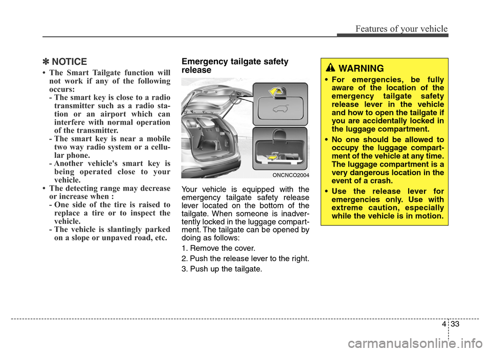 Hyundai Grand Santa Fe 2015  Owners Manual 433
Features of your vehicle
✽NOTICE
• The Smart Tailgate function will
not work if any of the following
occurs:
- The smart key is close to a radio
transmitter such as a radio sta-
tion or an air