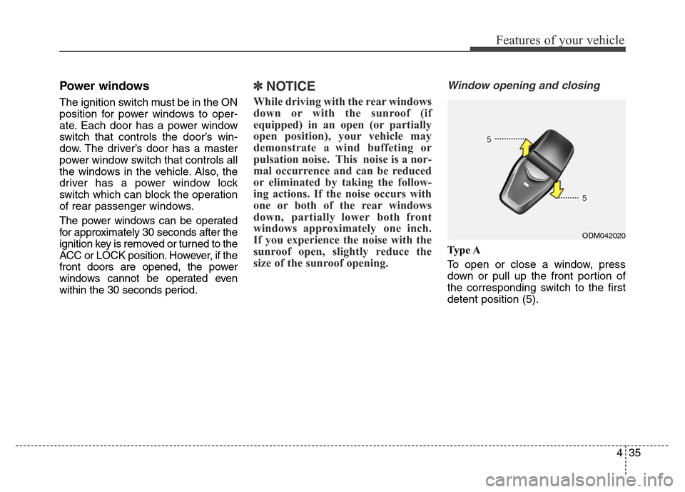 Hyundai Grand Santa Fe 2015 Owners Manual 435
Features of your vehicle
Power windows
The ignition switch must be in the ON
position for power windows to oper-
ate. Each door has a power window
switch that controls the door’s win-
dow. The d Hyundai Grand Santa Fe 2015 Owners Manual 435
Features of your vehicle
Power windows
The ignition switch must be in the ON
position for power windows to oper-
ate. Each door has a power window
switch that controls the door’s win-
dow. The d