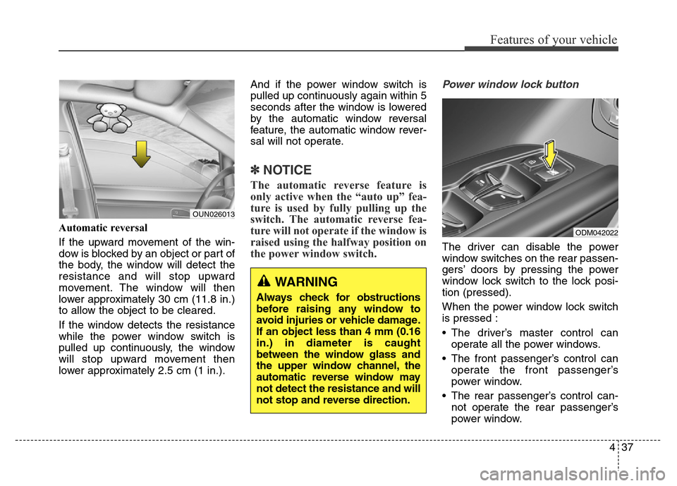 Hyundai Grand Santa Fe 2015 Owners Manual 437
Features of your vehicle
Automatic reversal
If the upward movement of the win-
dow is blocked by an object or part of
the body, the window will detect the
resistance and will stop upward
movement Hyundai Grand Santa Fe 2015 Owners Manual 437
Features of your vehicle
Automatic reversal
If the upward movement of the win-
dow is blocked by an object or part of
the body, the window will detect the
resistance and will stop upward
movement