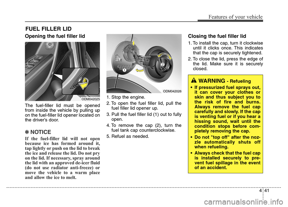 Hyundai Grand Santa Fe 2015 Owners Manual 441
Features of your vehicle
Opening the fuel filler lid
The fuel-filler lid must be opened
from inside the vehicle by pulling up
on the fuel-filler lid opener located on
the driver’s door.
✽NOTIC Hyundai Grand Santa Fe 2015 Owners Manual 441
Features of your vehicle
Opening the fuel filler lid
The fuel-filler lid must be opened
from inside the vehicle by pulling up
on the fuel-filler lid opener located on
the driver’s door.
✽NOTIC