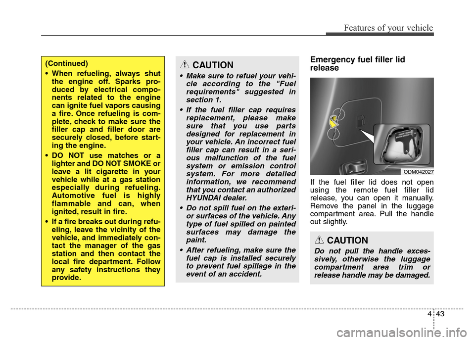 Hyundai Grand Santa Fe 2015 Owners Manual 443
Features of your vehicle
Emergency fuel filler lid
release
If the fuel filler lid does not open
using the remote fuel filler lid
release, you can open it manually.
Remove the panel in the luggage
Hyundai Grand Santa Fe 2015 Owners Manual 443
Features of your vehicle
Emergency fuel filler lid
release
If the fuel filler lid does not open
using the remote fuel filler lid
release, you can open it manually.
Remove the panel in the luggage