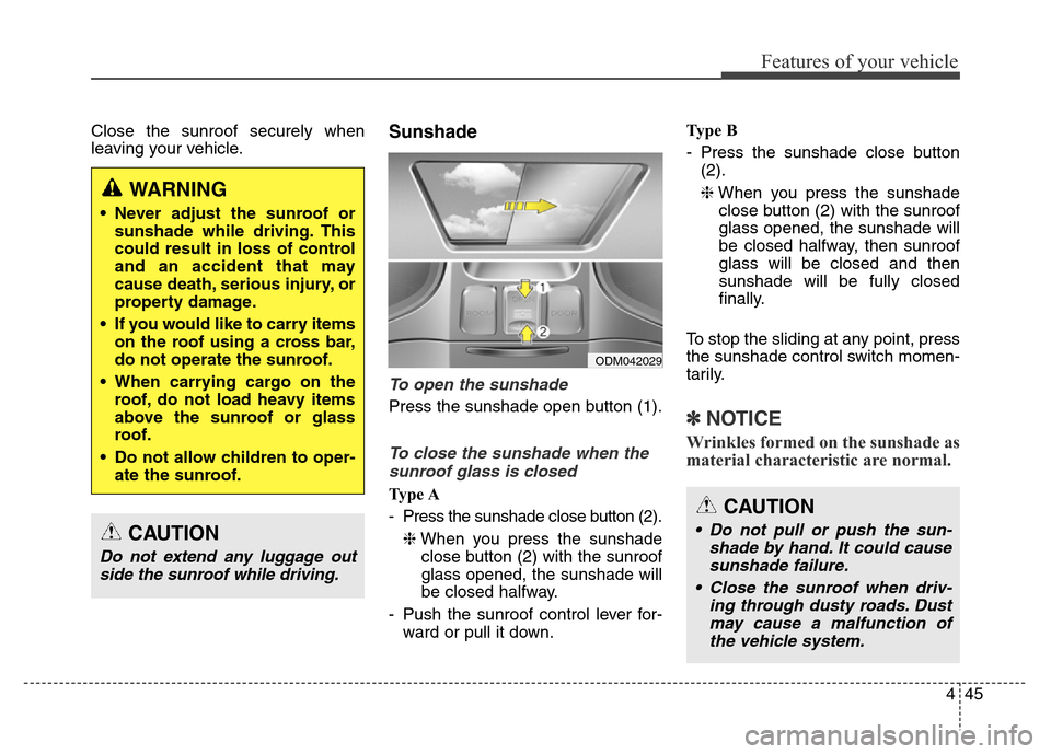 Hyundai Grand Santa Fe 2015 Owners Manual 445
Features of your vehicle
Close the sunroof securely when
leaving your vehicle.Sunshade
To open the sunshade
Press the sunshade open button (1).
To close the sunshade when the
sunroof glass is clos Hyundai Grand Santa Fe 2015 Owners Manual 445
Features of your vehicle
Close the sunroof securely when
leaving your vehicle.Sunshade
To open the sunshade
Press the sunshade open button (1).
To close the sunshade when the
sunroof glass is clos