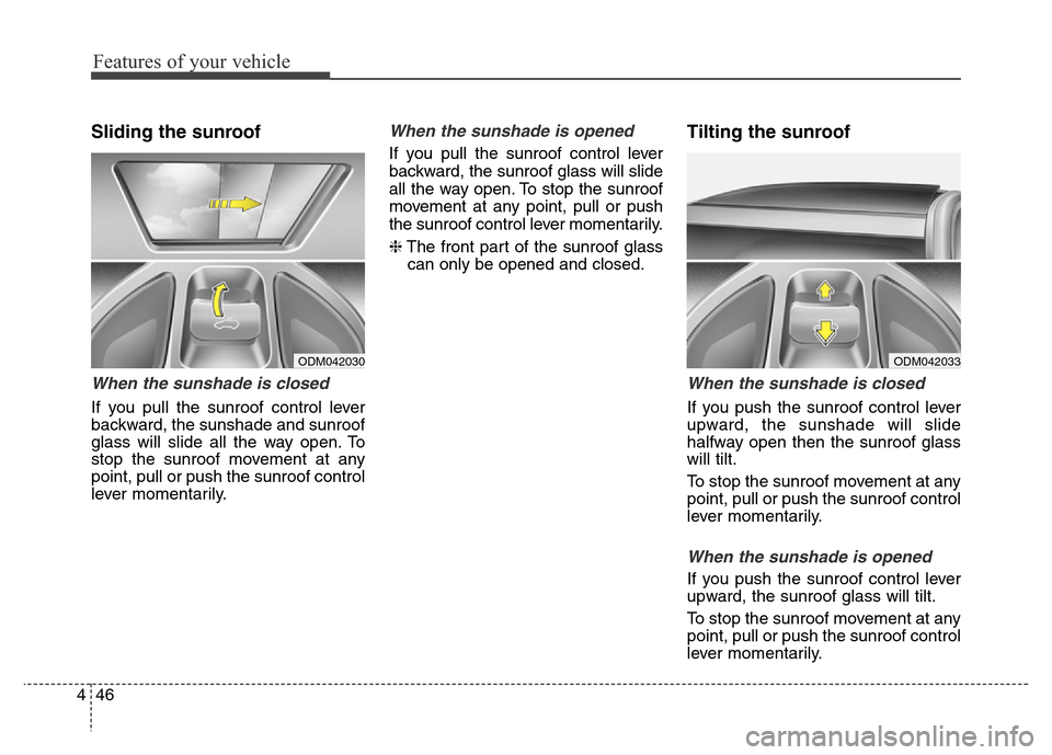 Hyundai Grand Santa Fe 2015 Owners Manual Features of your vehicle
46 4
Sliding the sunroof
When the sunshade is closed
If you pull the sunroof control lever
backward, the sunshade and sunroof
glass will slide all the way open. To
stop the s Hyundai Grand Santa Fe 2015 Owners Manual Features of your vehicle
46 4
Sliding the sunroof
When the sunshade is closed
If you pull the sunroof control lever
backward, the sunshade and sunroof
glass will slide all the way open. To
stop the s