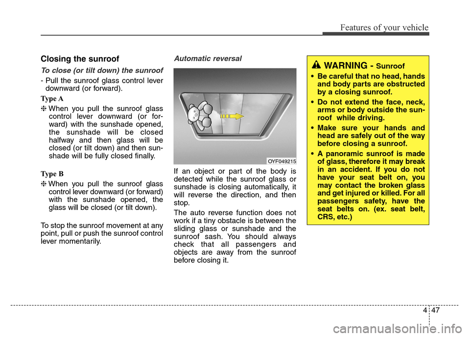 Hyundai Grand Santa Fe 2015 Owners Manual 447
Features of your vehicle
Closing the sunroof
To close (or tilt down) the sunroof
- Pull the sunroof glass control lever
downward (or forward).
Ty p e A
❈When you pull the sunroof glass
control Hyundai Grand Santa Fe 2015 Owners Manual 447
Features of your vehicle
Closing the sunroof
To close (or tilt down) the sunroof
- Pull the sunroof glass control lever
downward (or forward).
Ty p e A
❈When you pull the sunroof glass
control