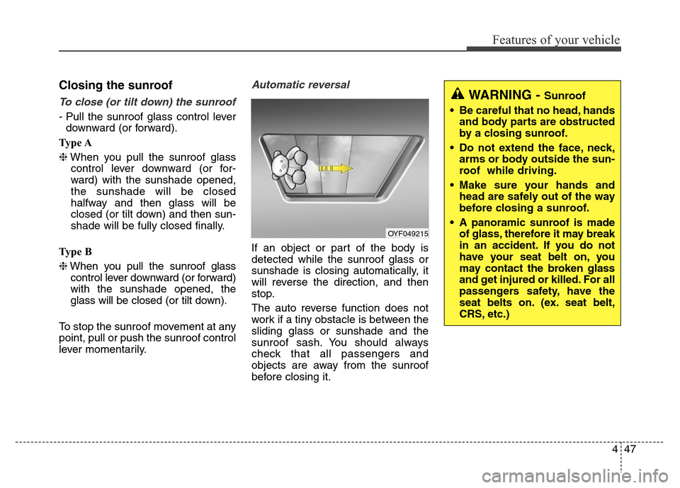 Hyundai Grand Santa Fe 2015  Owners Manual 447
Features of your vehicle
Closing the sunroof
To close (or tilt down) the sunroof
- Pull the sunroof glass control lever
downward (or forward).
Ty p e  A
❈When you pull the sunroof glass
control 