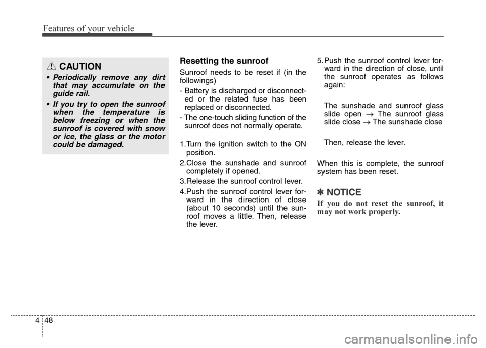 Hyundai Grand Santa Fe 2015 Owners Manual Features of your vehicle
48 4
Resetting the sunroof
Sunroof needs to be reset if (in the
followings)
- Battery is discharged or disconnect-
ed or the related fuse has been
replaced or disconnected.
- Hyundai Grand Santa Fe 2015 Owners Manual Features of your vehicle
48 4
Resetting the sunroof
Sunroof needs to be reset if (in the
followings)
- Battery is discharged or disconnect-
ed or the related fuse has been
replaced or disconnected.
-