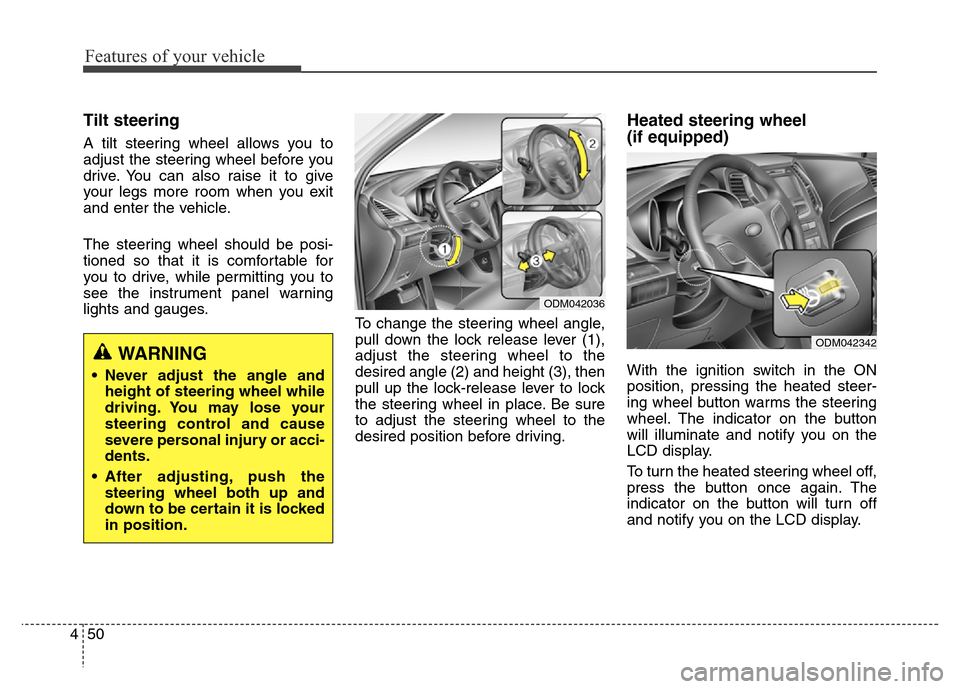 Hyundai Grand Santa Fe 2015 Owners Manual Features of your vehicle
50 4
Tilt steering
A tilt steering wheel allows you to
adjust the steering wheel before you
drive. You can also raise it to give
your legs more room when you exit
and enter t Hyundai Grand Santa Fe 2015 Owners Manual Features of your vehicle
50 4
Tilt steering
A tilt steering wheel allows you to
adjust the steering wheel before you
drive. You can also raise it to give
your legs more room when you exit
and enter t
