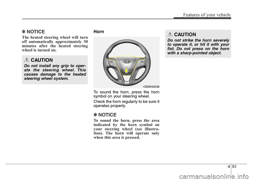 Hyundai Grand Santa Fe 2015 Owners Manual 451
Features of your vehicle
✽NOTICE
The heated steering wheel will turn
off automatically approximately 30
minutes after the heated steering
wheel is turned on.
Horn
To sound the horn, press the h Hyundai Grand Santa Fe 2015 Owners Manual 451
Features of your vehicle
✽NOTICE
The heated steering wheel will turn
off automatically approximately 30
minutes after the heated steering
wheel is turned on.
Horn
To sound the horn, press the h