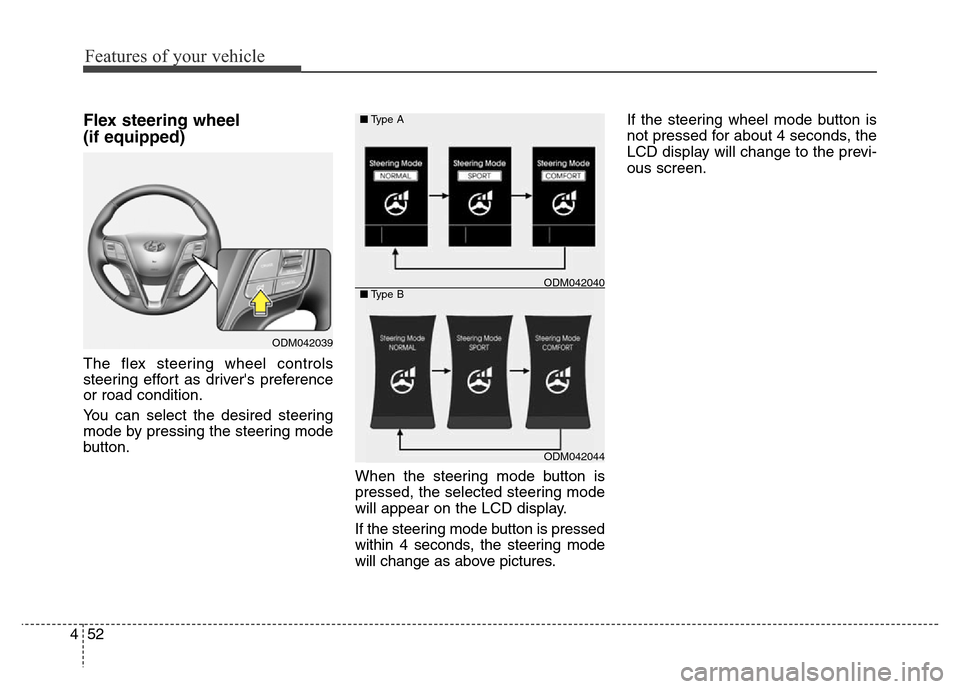 Hyundai Grand Santa Fe 2015 Owners Manual Features of your vehicle
52 4
Flex steering wheel
(if equipped)
The flex steering wheel controls
steering effort as drivers preference
or road condition.
You can select the desired steering
mode by Hyundai Grand Santa Fe 2015 Owners Manual Features of your vehicle
52 4
Flex steering wheel
(if equipped)
The flex steering wheel controls
steering effort as drivers preference
or road condition.
You can select the desired steering
mode by