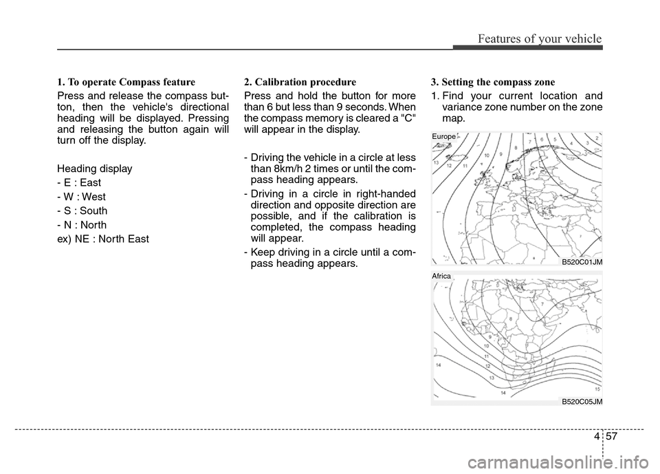 Hyundai Grand Santa Fe 2015 Owners Manual 457
Features of your vehicle
1. To operate Compass feature
Press and release the compass but-
ton, then the vehicles directional
heading will be displayed. Pressing
and releasing the button again wil Hyundai Grand Santa Fe 2015 Owners Manual 457
Features of your vehicle
1. To operate Compass feature
Press and release the compass but-
ton, then the vehicles directional
heading will be displayed. Pressing
and releasing the button again wil