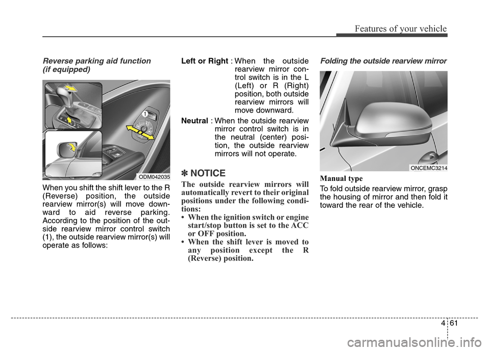 Hyundai Grand Santa Fe 2015  Owners Manual 461
Features of your vehicle
Reverse parking aid function 
(if equipped)
When you shift the shift lever to the R
(Reverse) position, the outside
rearview mirror(s) will move down-
ward to aid reverse 