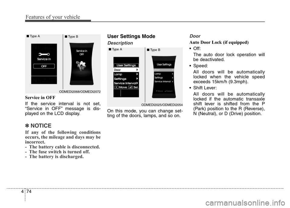 Hyundai Grand Santa Fe 2015  Owners Manual Features of your vehicle
74 4
Service in OFF
If the service interval is not set,
“Service in OFF” message is dis-
played on the LCD display.
✽NOTICE
If any of the following conditions
occurs, th
