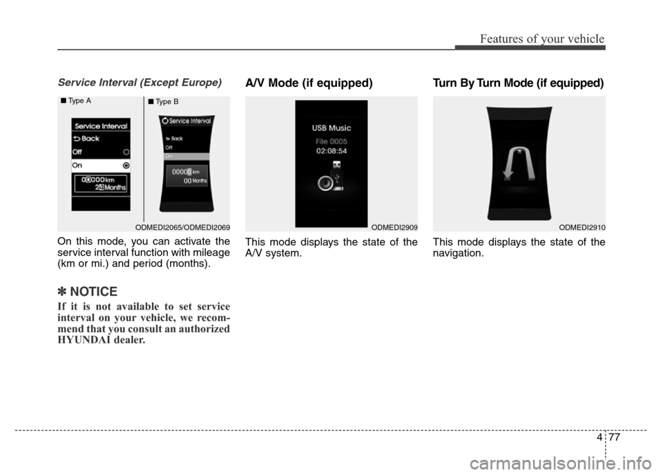 Hyundai Grand Santa Fe 2015 Owners Manual 477
Features of your vehicle
Service Interval (Except Europe)
On this mode, you can activate the
service interval function with mileage
(km or mi.) and period (months).
✽NOTICE
If it is not availabl Hyundai Grand Santa Fe 2015 Owners Manual 477
Features of your vehicle
Service Interval (Except Europe)
On this mode, you can activate the
service interval function with mileage
(km or mi.) and period (months).
✽NOTICE
If it is not availabl