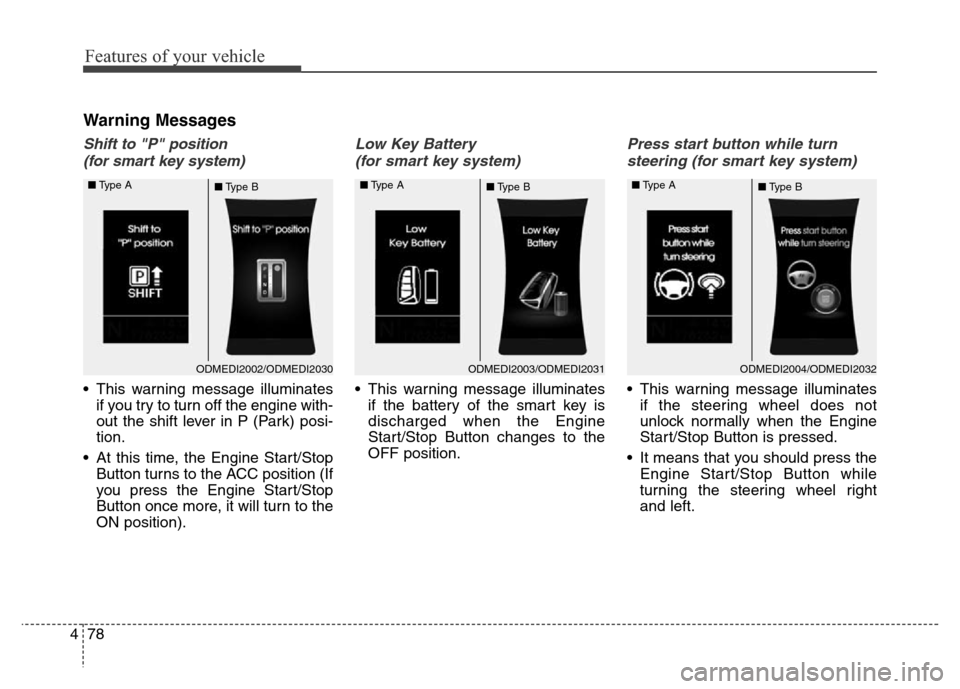 Hyundai Grand Santa Fe 2015 Owners Manual Features of your vehicle
78 4
Warning Messages
Shift to "P" position
(for smart key system)
• This warning message illuminates
if you try to turn off the engine with-
out the shift lever in P (Park Hyundai Grand Santa Fe 2015 Owners Manual Features of your vehicle
78 4
Warning Messages
Shift to "P" position
(for smart key system)
• This warning message illuminates
if you try to turn off the engine with-
out the shift lever in P (Park
