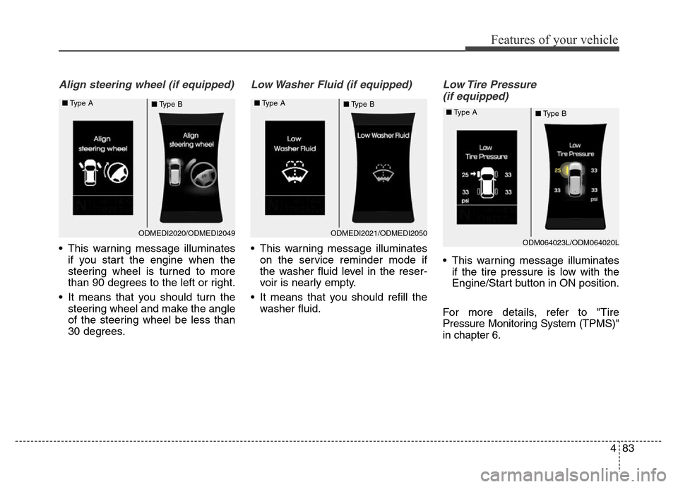Hyundai Grand Santa Fe 2015 Owners Manual 483
Features of your vehicle
Align steering wheel (if equipped)
• This warning message illuminates
if you start the engine when the
steering wheel is turned to more
than 90 degrees to the left or ri Hyundai Grand Santa Fe 2015 Owners Manual 483
Features of your vehicle
Align steering wheel (if equipped)
• This warning message illuminates
if you start the engine when the
steering wheel is turned to more
than 90 degrees to the left or ri