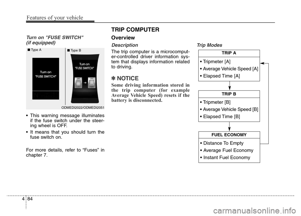 Hyundai Grand Santa Fe 2015 Owners Manual Features of your vehicle
84 4
Turn on "FUSE SWITCH"
(if equipped)
• This warning message illuminates
if the fuse switch under the steer-
ing wheel is OFF.
• It means that you should turn the
fuse Hyundai Grand Santa Fe 2015 Owners Manual Features of your vehicle
84 4
Turn on "FUSE SWITCH"
(if equipped)
• This warning message illuminates
if the fuse switch under the steer-
ing wheel is OFF.
• It means that you should turn the
fuse