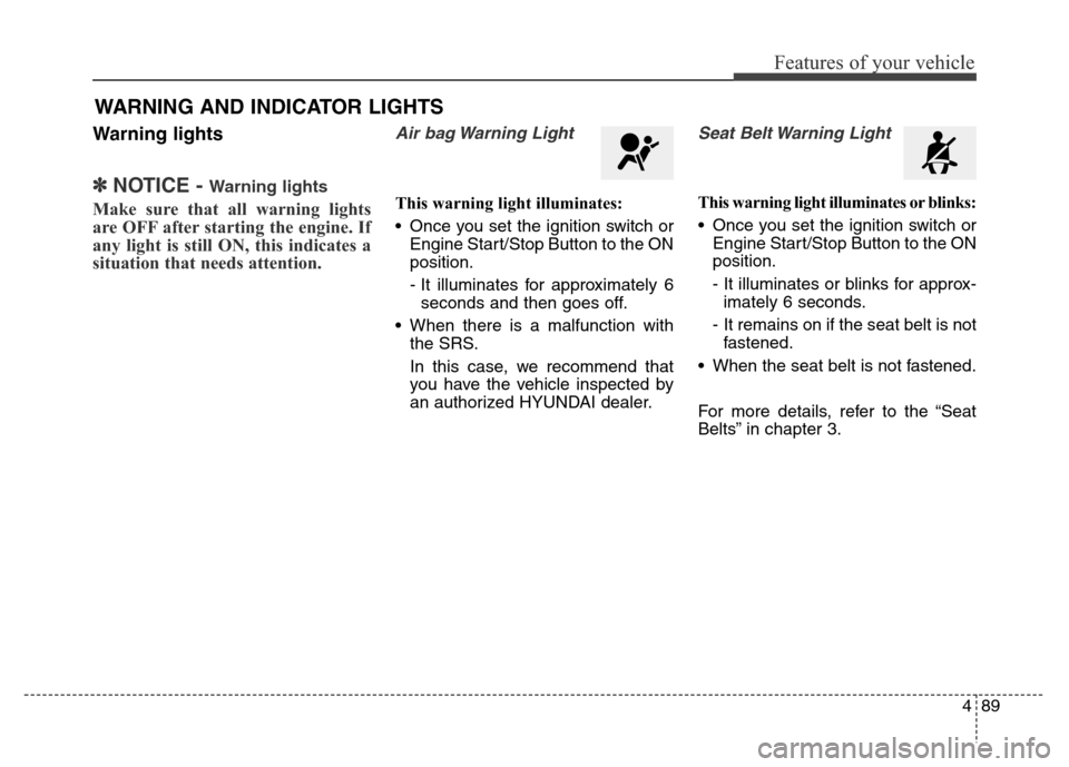 Hyundai Grand Santa Fe 2015 Owners Manual 489
Features of your vehicle
Warning lights
✽NOTICE - Warning lights
Make sure that all warning lights
are OFF after starting the engine. If
any light is still ON, this indicates a
situation that ne Hyundai Grand Santa Fe 2015 Owners Manual 489
Features of your vehicle
Warning lights
✽NOTICE - Warning lights
Make sure that all warning lights
are OFF after starting the engine. If
any light is still ON, this indicates a
situation that ne