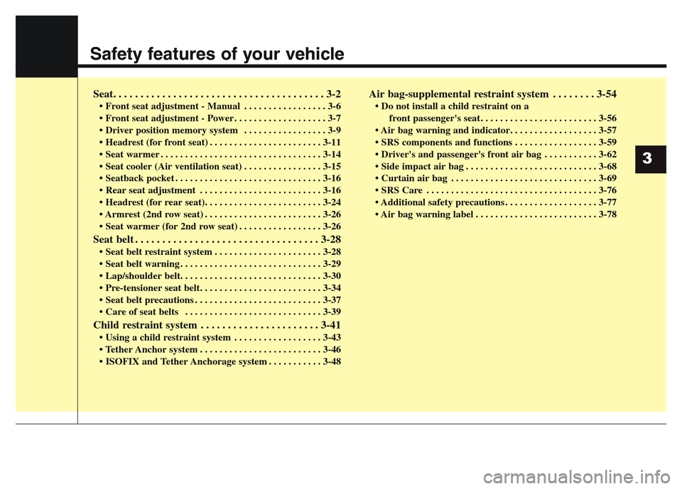 Hyundai Grand Santa Fe 2015  Owners Manual Safety features of your vehicle
Seat. . . . . . . . . . . . . . . . . . . . . . . . . . . . . . . . . . . . . . . 3-2
• Front seat adjustment - Manual . . . . . . . . . . . . . . . . . 3-6
• Front