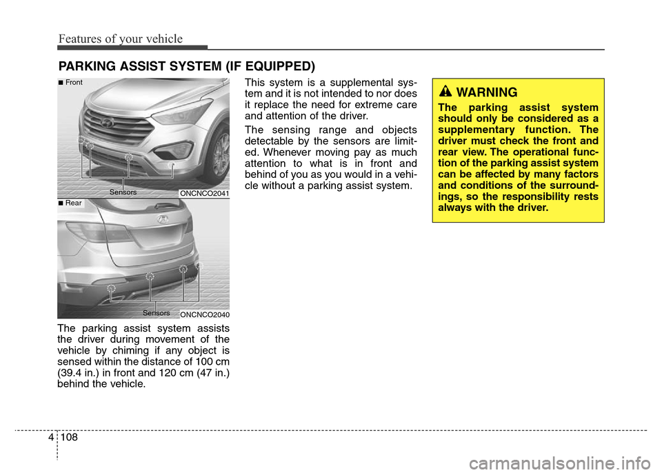 Hyundai Grand Santa Fe 2015 Owners Manual Features of your vehicle
108 4
PARKING ASSIST SYSTEM (IF EQUIPPED)
The parking assist system assists
the driver during movement of the
vehicle by chiming if any object is
sensed within the distance of Hyundai Grand Santa Fe 2015 Owners Manual Features of your vehicle
108 4
PARKING ASSIST SYSTEM (IF EQUIPPED)
The parking assist system assists
the driver during movement of the
vehicle by chiming if any object is
sensed within the distance of