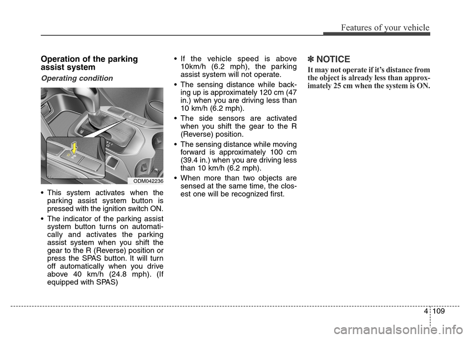 Hyundai Grand Santa Fe 2015 Owners Manual 4109
Features of your vehicle
Operation of the parking
assist system
Operating condition
• This system activates when the
parking assist system button is
pressed with the ignition switch ON.
• The Hyundai Grand Santa Fe 2015 Owners Manual 4109
Features of your vehicle
Operation of the parking
assist system
Operating condition
• This system activates when the
parking assist system button is
pressed with the ignition switch ON.
• The