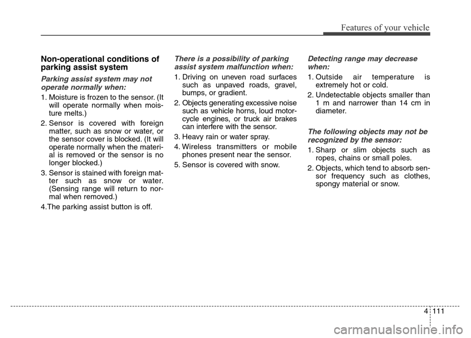 Hyundai Grand Santa Fe 2015  Owners Manual 4111
Features of your vehicle
Non-operational conditions of
parking assist system
Parking assist system may not
operate normally when:
1. Moisture is frozen to the sensor. (It
will operate normally wh