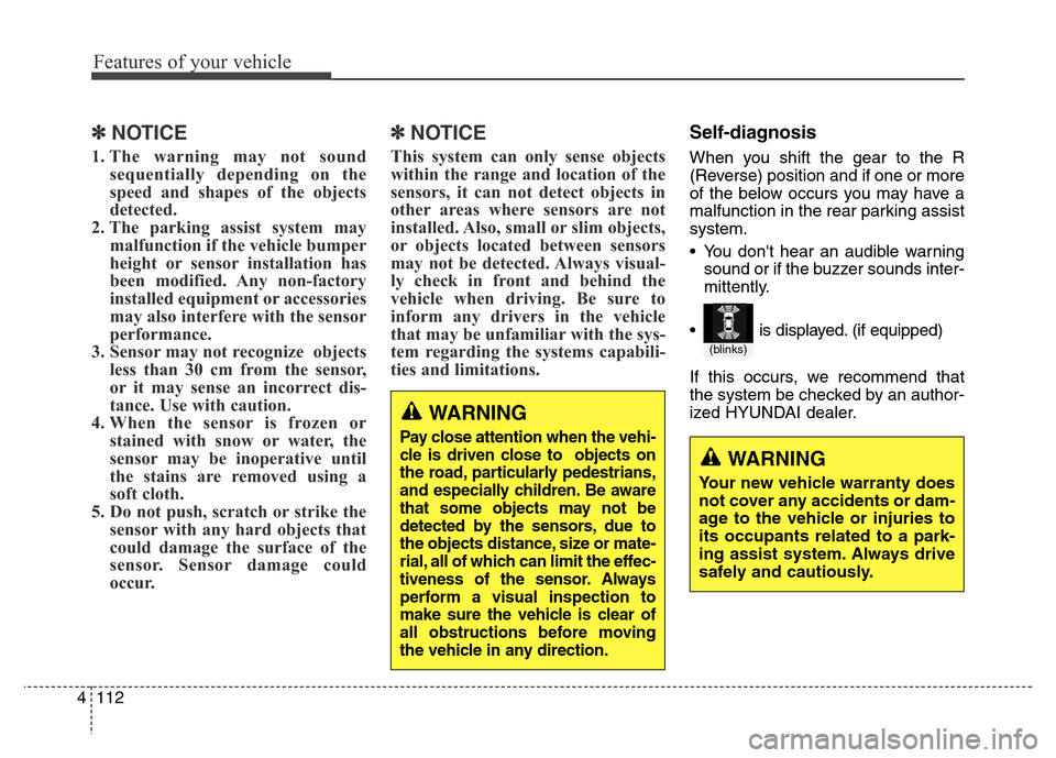 Hyundai Grand Santa Fe 2015  Owners Manual Features of your vehicle
112 4
✽NOTICE
1. The warning may not sound
sequentially depending on the
speed and shapes of the objects
detected.
2. The parking assist system may
malfunction if the vehicl