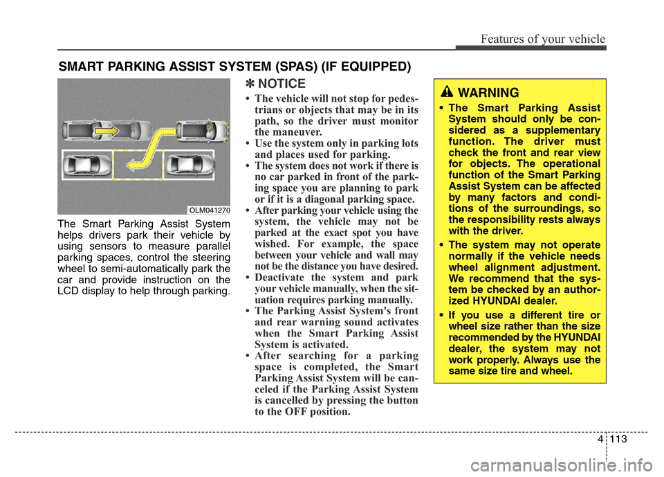 Hyundai Grand Santa Fe 2015 Owners Manual 4113
Features of your vehicle
The Smart Parking Assist System
helps drivers park their vehicle by
using sensors to measure parallel
parking spaces, control the steering
wheel to semi-automatically par Hyundai Grand Santa Fe 2015 Owners Manual 4113
Features of your vehicle
The Smart Parking Assist System
helps drivers park their vehicle by
using sensors to measure parallel
parking spaces, control the steering
wheel to semi-automatically par