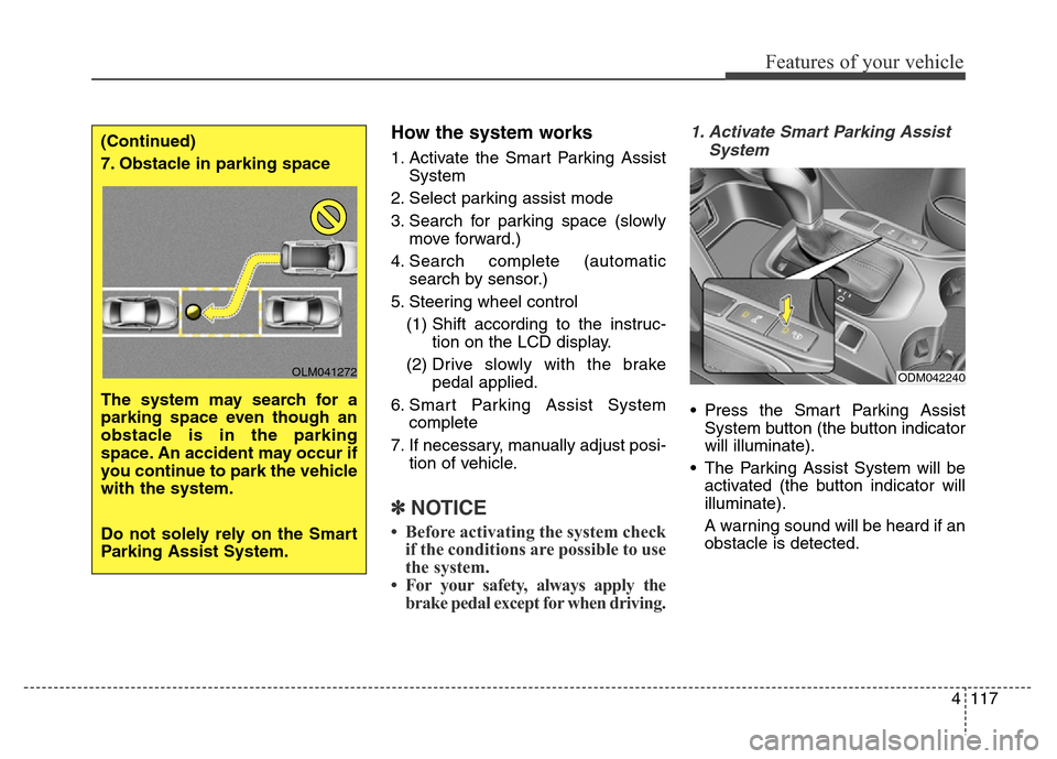 Hyundai Grand Santa Fe 2015  Owners Manual 4117
Features of your vehicle
How the system works
1. Activate the Smart Parking Assist
System
2. Select parking assist mode
3. Search for parking space (slowly
move forward.)
4. Search complete (auto