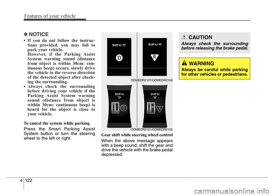 Hyundai Grand Santa Fe 2015  Owners Manual Features of your vehicle
122 4
✽NOTICE
• If you do not follow the instruc-
tions provided, you may fail to
park your vehicle.
However, if the Parking Assist
System warning sound (distance
from obj
