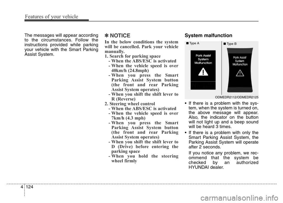 Hyundai Grand Santa Fe 2015  Owners Manual Features of your vehicle
124 4
The messages will appear according
to the circumstances. Follow the
instructions provided while parking
your vehicle with the Smart Parking
Assist System.✽NOTICE
In th