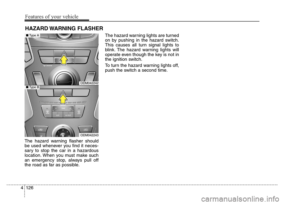 Hyundai Grand Santa Fe 2015 Owners Manual Features of your vehicle
126 4
The hazard warning flasher should
be used whenever you find it neces-
sary to stop the car in a hazardous
location. When you must make such
an emergency stop, always pul Hyundai Grand Santa Fe 2015 Owners Manual Features of your vehicle
126 4
The hazard warning flasher should
be used whenever you find it neces-
sary to stop the car in a hazardous
location. When you must make such
an emergency stop, always pul