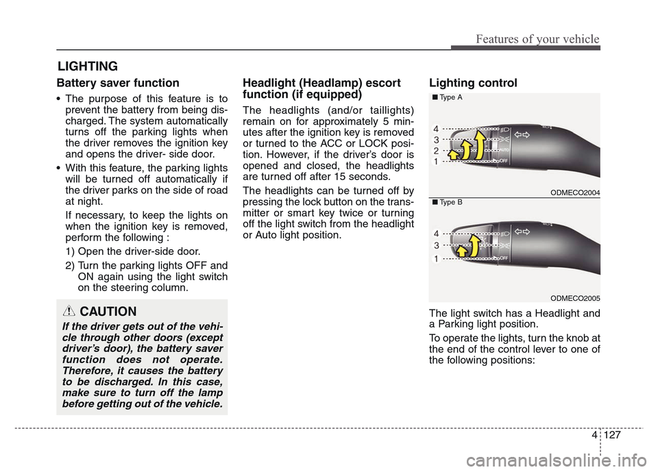 Hyundai Grand Santa Fe 2015  Owners Manual 4 127
Features of your vehicle
Battery saver function
• The purpose of this feature is to
prevent the battery from being dis-
charged. The system automatically
turns off the parking lights when
the 