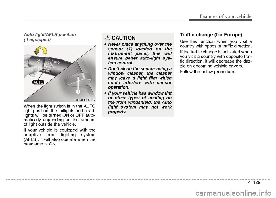 Hyundai Grand Santa Fe 2015 Owners Manual 4 129
Features of your vehicle
Auto light/AFLS position
(if equipped)
When the light switch is in the AUTO
light position, the taillights and head-
lights will be turned ON or OFF auto-
matically de Hyundai Grand Santa Fe 2015 Owners Manual 4 129
Features of your vehicle
Auto light/AFLS position
(if equipped)
When the light switch is in the AUTO
light position, the taillights and head-
lights will be turned ON or OFF auto-
matically de