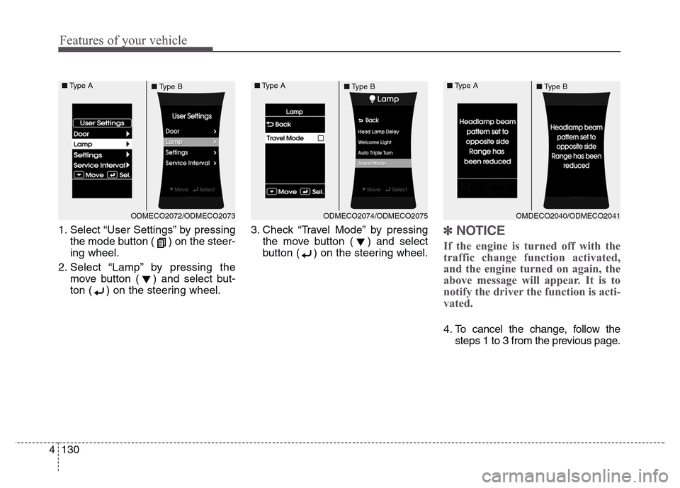 Hyundai Grand Santa Fe 2015 Owners Manual Features of your vehicle
130 4
1. Select “User Settings” by pressing
the mode button ( ) on the steer-
ing wheel.
2. Select “Lamp” by pressing the
move button ( ) and select but-
ton ( ) on th Hyundai Grand Santa Fe 2015 Owners Manual Features of your vehicle
130 4
1. Select “User Settings” by pressing
the mode button ( ) on the steer-
ing wheel.
2. Select “Lamp” by pressing the
move button ( ) and select but-
ton ( ) on th