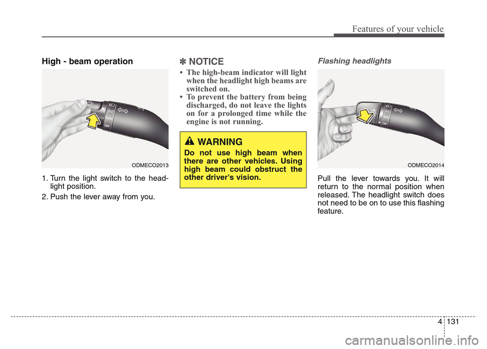 Hyundai Grand Santa Fe 2015 Owners Manual 4 131
Features of your vehicle
High - beam operation
1. Turn the light switch to the head-
light position.
2. Push the lever away from you.
✽NOTICE
• The high-beam indicator will light
when the h Hyundai Grand Santa Fe 2015 Owners Manual 4 131
Features of your vehicle
High - beam operation
1. Turn the light switch to the head-
light position.
2. Push the lever away from you.
✽NOTICE
• The high-beam indicator will light
when the h