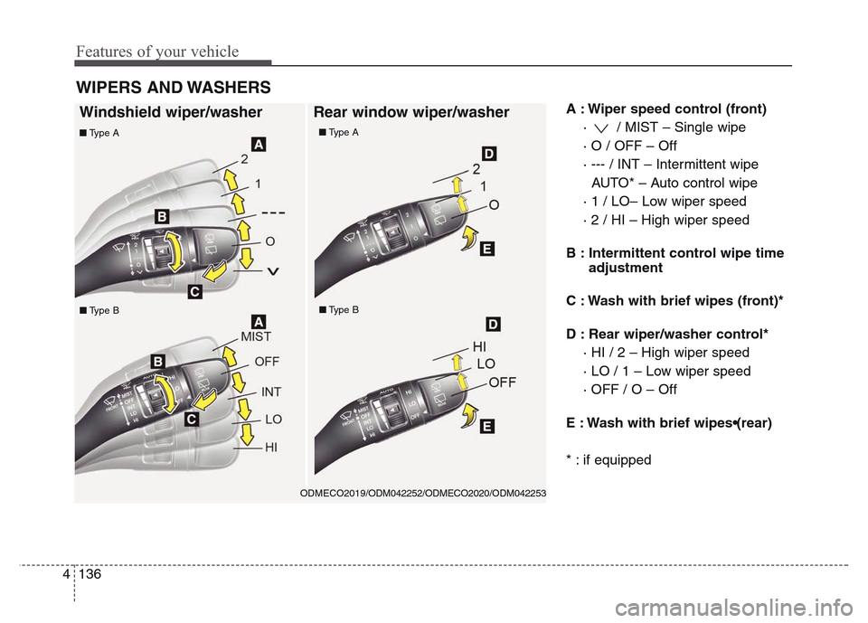 Hyundai Grand Santa Fe 2015 Owners Manual Features of your vehicle
136 4
A : Wiper speed control (front)
· / MIST – Single wipe
· O / OFF – Off
· --- / INT – Intermittent wipe
AUTO* – Auto control wipe
· 1 / LO– Low wiper spee Hyundai Grand Santa Fe 2015 Owners Manual Features of your vehicle
136 4
A : Wiper speed control (front)
· / MIST – Single wipe
· O / OFF – Off
· --- / INT – Intermittent wipe
AUTO* – Auto control wipe
· 1 / LO– Low wiper spee