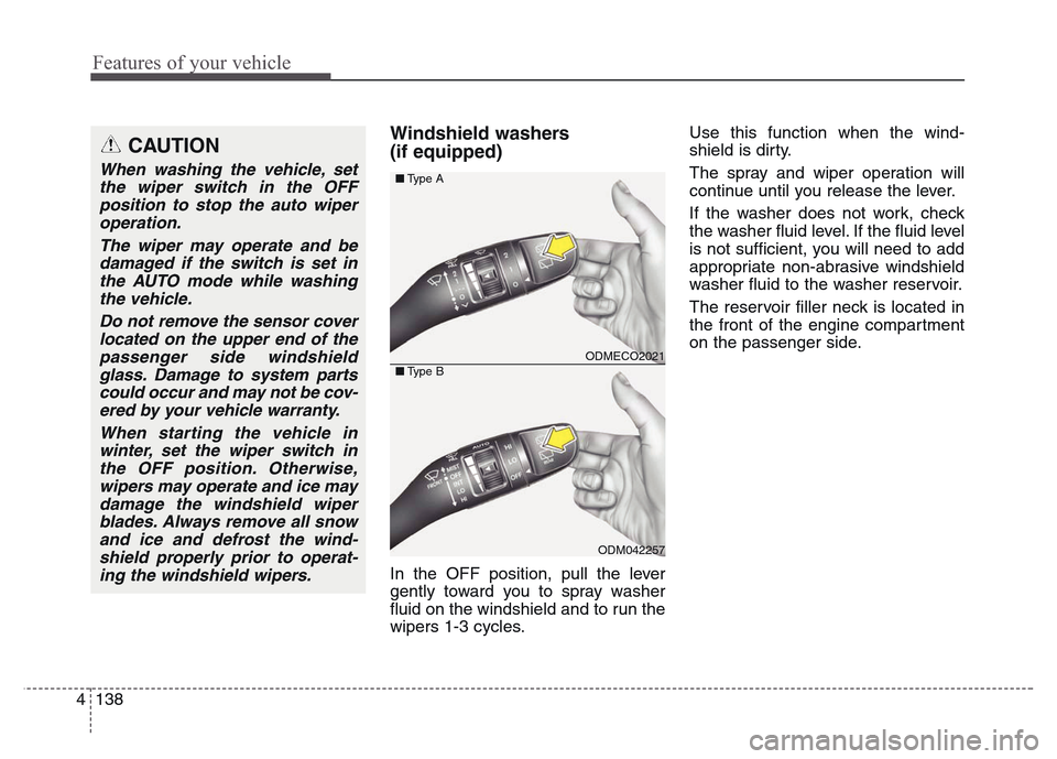 Hyundai Grand Santa Fe 2015 Owners Manual Features of your vehicle
138 4
Windshield washers
(if equipped)
In the OFF position, pull the lever
gently toward you to spray washer
fluid on the windshield and to run the
wipers 1-3 cycles.Use this Hyundai Grand Santa Fe 2015 Owners Manual Features of your vehicle
138 4
Windshield washers
(if equipped)
In the OFF position, pull the lever
gently toward you to spray washer
fluid on the windshield and to run the
wipers 1-3 cycles.Use this