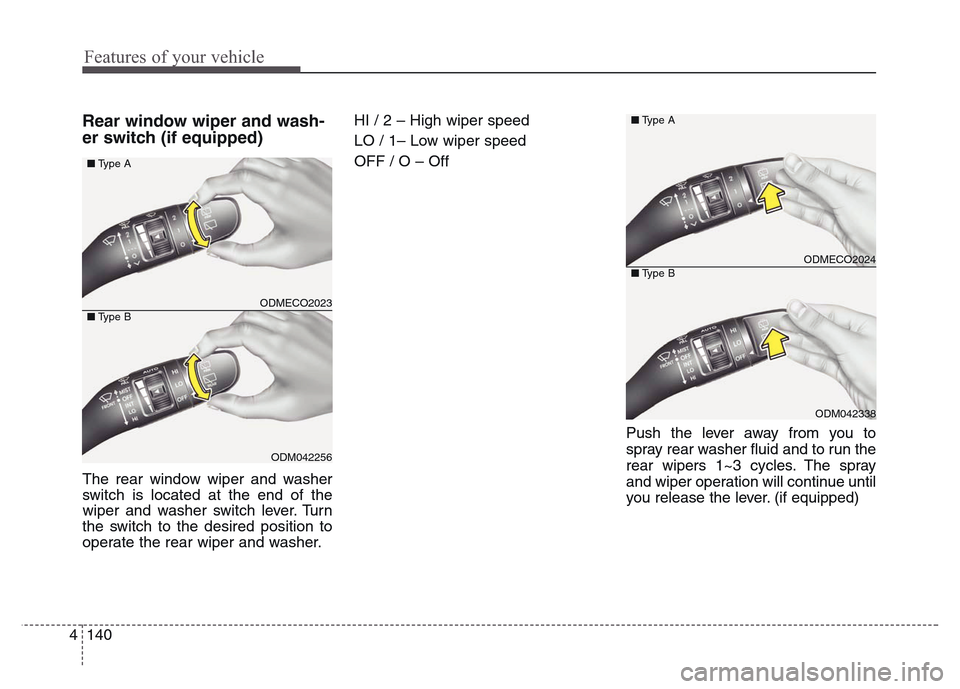 Hyundai Grand Santa Fe 2015 Owners Manual Features of your vehicle
140 4
Rear window wiper and wash-
er switch (if equipped)
The rear window wiper and washer
switch is located at the end of the
wiper and washer switch lever. Turn
the switch t Hyundai Grand Santa Fe 2015 Owners Manual Features of your vehicle
140 4
Rear window wiper and wash-
er switch (if equipped)
The rear window wiper and washer
switch is located at the end of the
wiper and washer switch lever. Turn
the switch t