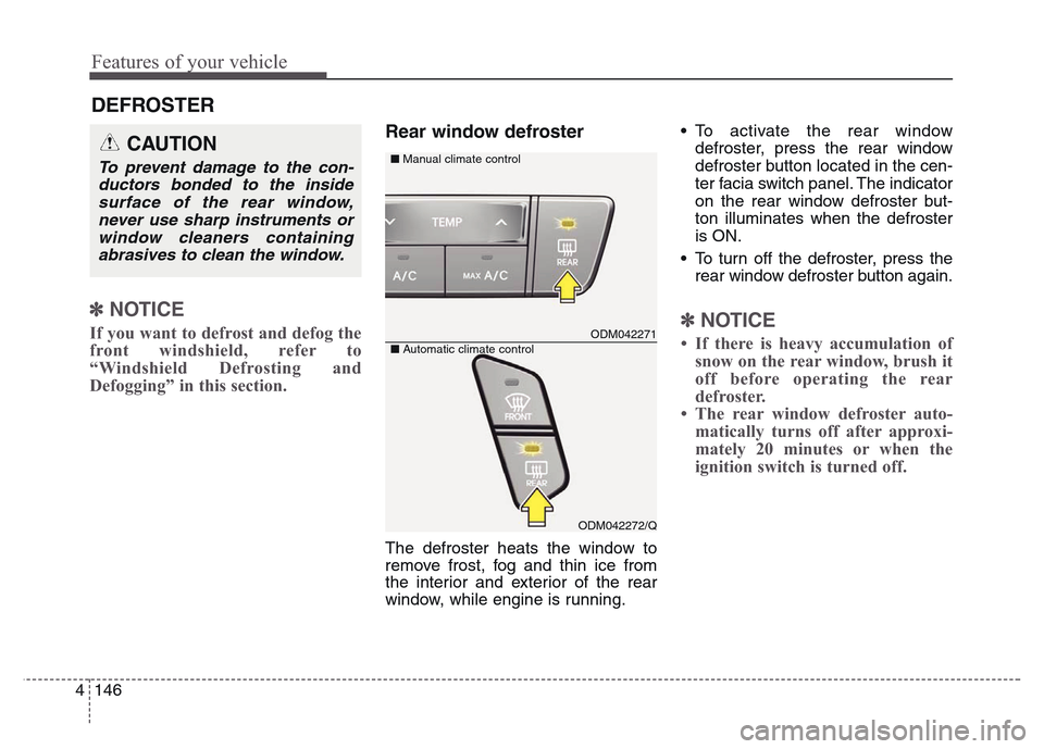 Hyundai Grand Santa Fe 2015 Owners Manual Features of your vehicle
146 4
DEFROSTER
✽NOTICE
If you want to defrost and defog the
front windshield, refer to
“Windshield Defrosting and
Defogging” in this section.
Rear window defroster
T Hyundai Grand Santa Fe 2015 Owners Manual Features of your vehicle
146 4
DEFROSTER
✽NOTICE
If you want to defrost and defog the
front windshield, refer to
“Windshield Defrosting and
Defogging” in this section.
Rear window defroster
T