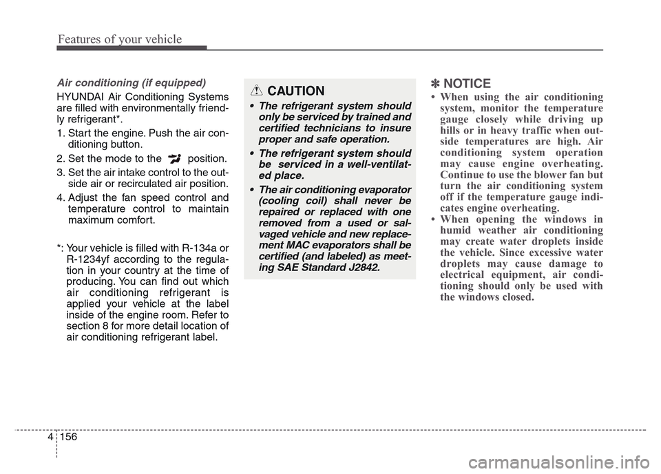 Hyundai Grand Santa Fe 2015 Owners Manual Features of your vehicle
156 4
Air conditioning (if equipped)
HYUNDAI Air Conditioning Systems
are filled with environmentally friend-
ly refrigerant*.
1. Start the engine. Push the air con-
ditionin Hyundai Grand Santa Fe 2015 Owners Manual Features of your vehicle
156 4
Air conditioning (if equipped)
HYUNDAI Air Conditioning Systems
are filled with environmentally friend-
ly refrigerant*.
1. Start the engine. Push the air con-
ditionin