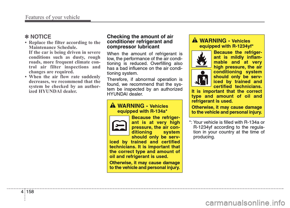 Hyundai Grand Santa Fe 2015 Owners Manual Features of your vehicle
158 4
✽NOTICE
• Replace the filter according to the
Maintenance Schedule.
If the car is being driven in severe
conditions such as dusty, rough
roads, more frequent climate Hyundai Grand Santa Fe 2015 Owners Manual Features of your vehicle
158 4
✽NOTICE
• Replace the filter according to the
Maintenance Schedule.
If the car is being driven in severe
conditions such as dusty, rough
roads, more frequent climate