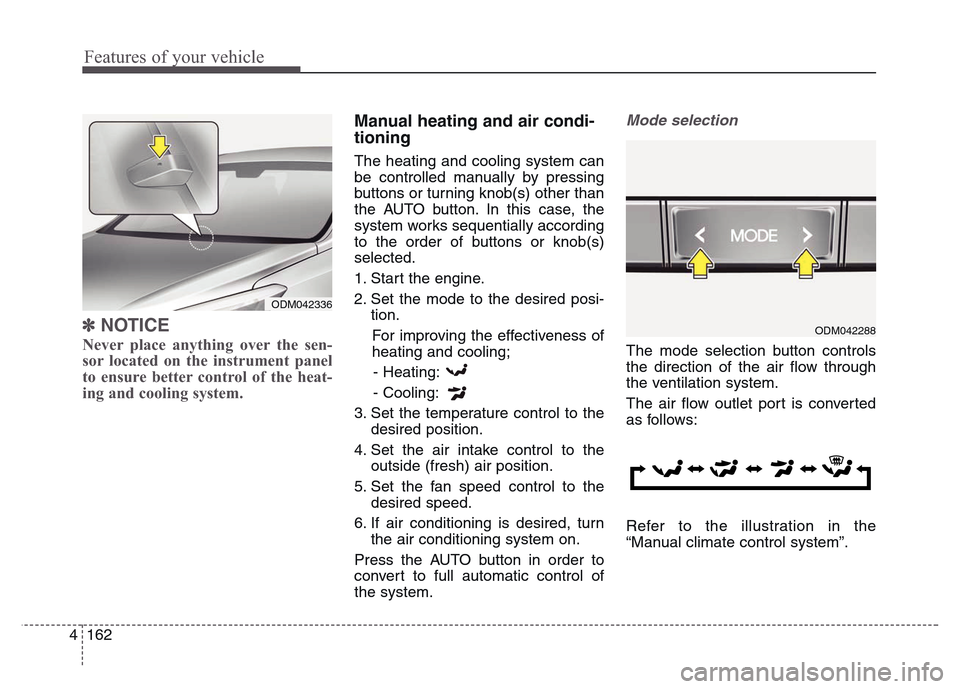 Hyundai Grand Santa Fe 2015 Owners Manual Features of your vehicle
162 4
✽NOTICE
Never place anything over the sen-
sor located on the instrument panel
to ensure better control of the heat-
ing and cooling system.
Manual heating and air con Hyundai Grand Santa Fe 2015 Owners Manual Features of your vehicle
162 4
✽NOTICE
Never place anything over the sen-
sor located on the instrument panel
to ensure better control of the heat-
ing and cooling system.
Manual heating and air con
