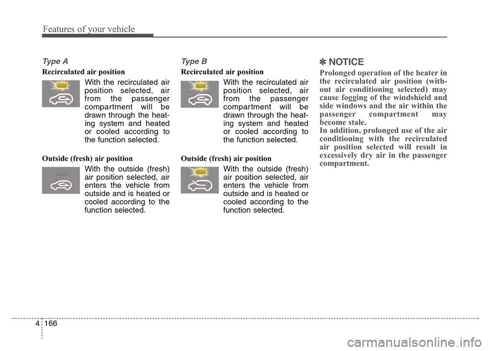 Hyundai Grand Santa Fe 2015 Owners Manual Features of your vehicle
166 4
Ty p e A
Recirculated air position
With the recirculated air
position selected, air
from the passenger
compartment will be
drawn through the heat-
ing system and heate Hyundai Grand Santa Fe 2015 Owners Manual Features of your vehicle
166 4
Ty p e A
Recirculated air position
With the recirculated air
position selected, air
from the passenger
compartment will be
drawn through the heat-
ing system and heate