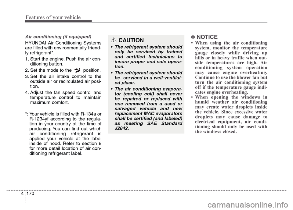 Hyundai Grand Santa Fe 2015 Owners Manual Features of your vehicle
170 4
Air conditioning (if equipped)
HYUNDAI Air Conditioning Systems
are filled with environmentally friend-
ly refrigerant*.
1. Start the engine. Push the air con-
ditionin Hyundai Grand Santa Fe 2015 Owners Manual Features of your vehicle
170 4
Air conditioning (if equipped)
HYUNDAI Air Conditioning Systems
are filled with environmentally friend-
ly refrigerant*.
1. Start the engine. Push the air con-
ditionin