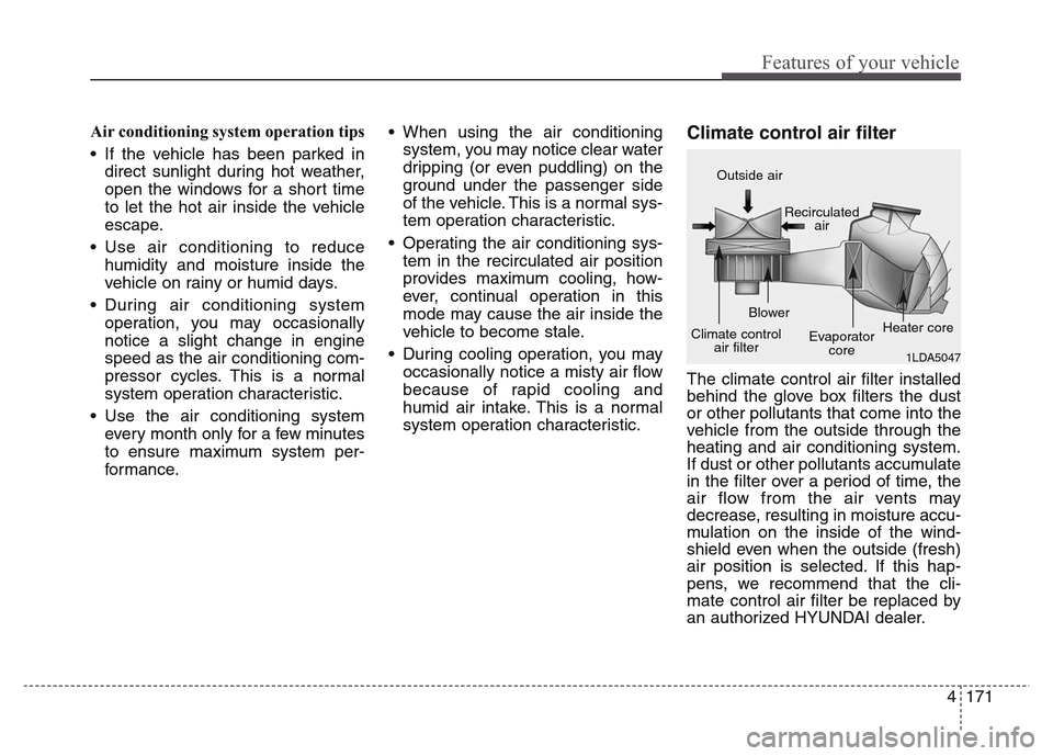 Hyundai Grand Santa Fe 2015 Owners Manual 4 171
Features of your vehicle
Air conditioning system operation tips
• If the vehicle has been parked in
direct sunlight during hot weather,
open the windows for a short time
to let the hot air i Hyundai Grand Santa Fe 2015 Owners Manual 4 171
Features of your vehicle
Air conditioning system operation tips
• If the vehicle has been parked in
direct sunlight during hot weather,
open the windows for a short time
to let the hot air i
