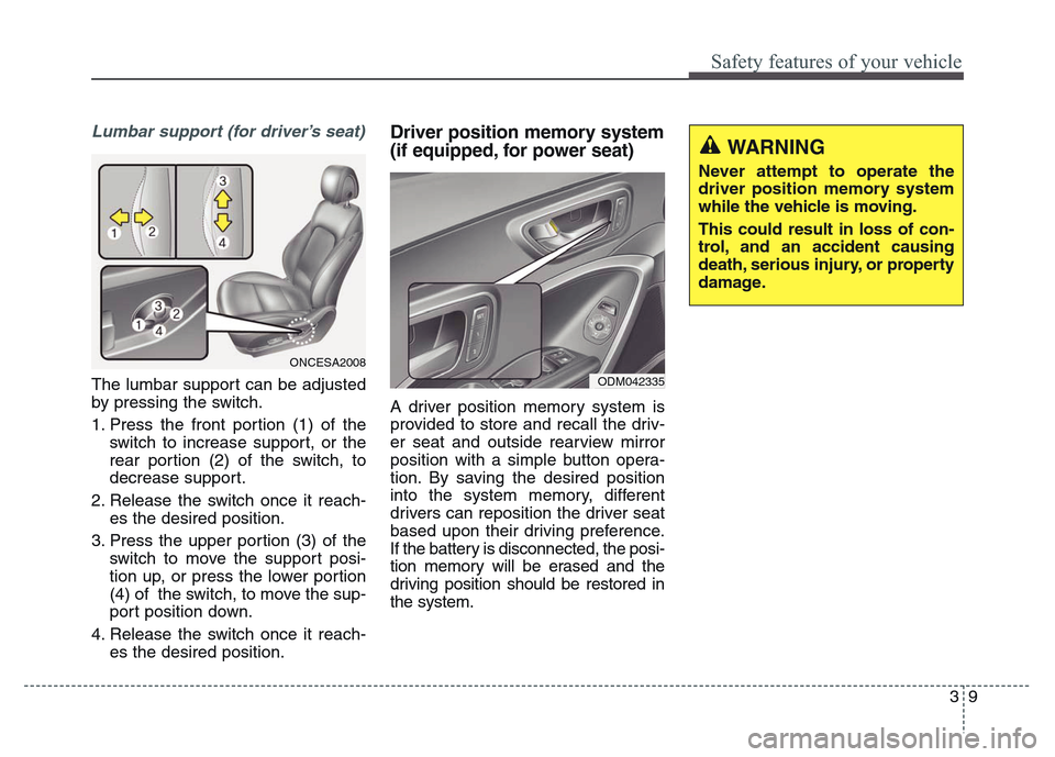 Hyundai Grand Santa Fe 2015 Owners Guide 39
Safety features of your vehicle
Lumbar support (for driver’s seat)
The lumbar support can be adjusted
by pressing the switch.
1. Press the front portion (1) of the
switch to increase support, or Hyundai Grand Santa Fe 2015 Owners Guide 39
Safety features of your vehicle
Lumbar support (for driver’s seat)
The lumbar support can be adjusted
by pressing the switch.
1. Press the front portion (1) of the
switch to increase support, or