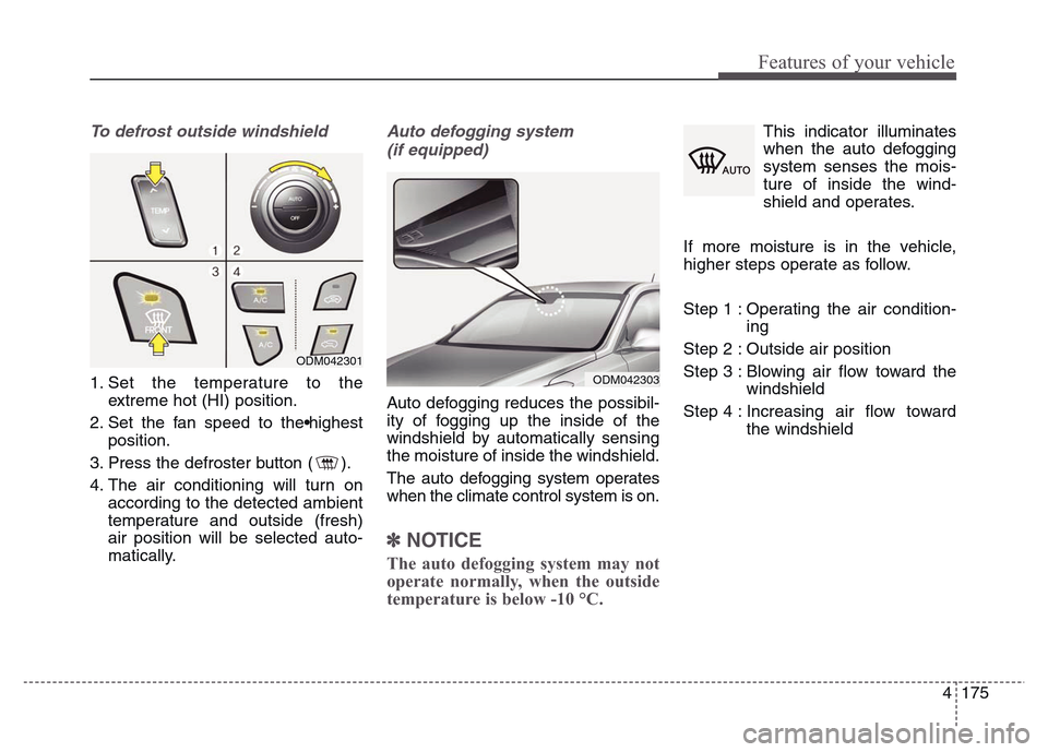 Hyundai Grand Santa Fe 2015 Owners Manual 4 175
Features of your vehicle
To defrost outside windshield
1. Set the temperature to the
extreme hot (HI) position.
2. Set the fan speed to the•highest
position.
3. Press the defroster button ( Hyundai Grand Santa Fe 2015 Owners Manual 4 175
Features of your vehicle
To defrost outside windshield
1. Set the temperature to the
extreme hot (HI) position.
2. Set the fan speed to the•highest
position.
3. Press the defroster button (