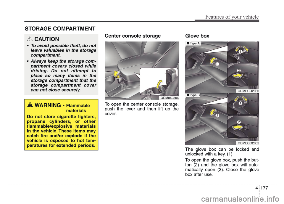 Hyundai Grand Santa Fe 2015 Owners Manual 4 177
Features of your vehicle
STORAGE COMPARTMENT
Center console storage
To open the center console storage,
push the lever and then lift up the
cover.
Glove box
The glove box can be locked and
unl Hyundai Grand Santa Fe 2015 Owners Manual 4 177
Features of your vehicle
STORAGE COMPARTMENT
Center console storage
To open the center console storage,
push the lever and then lift up the
cover.
Glove box
The glove box can be locked and
unl